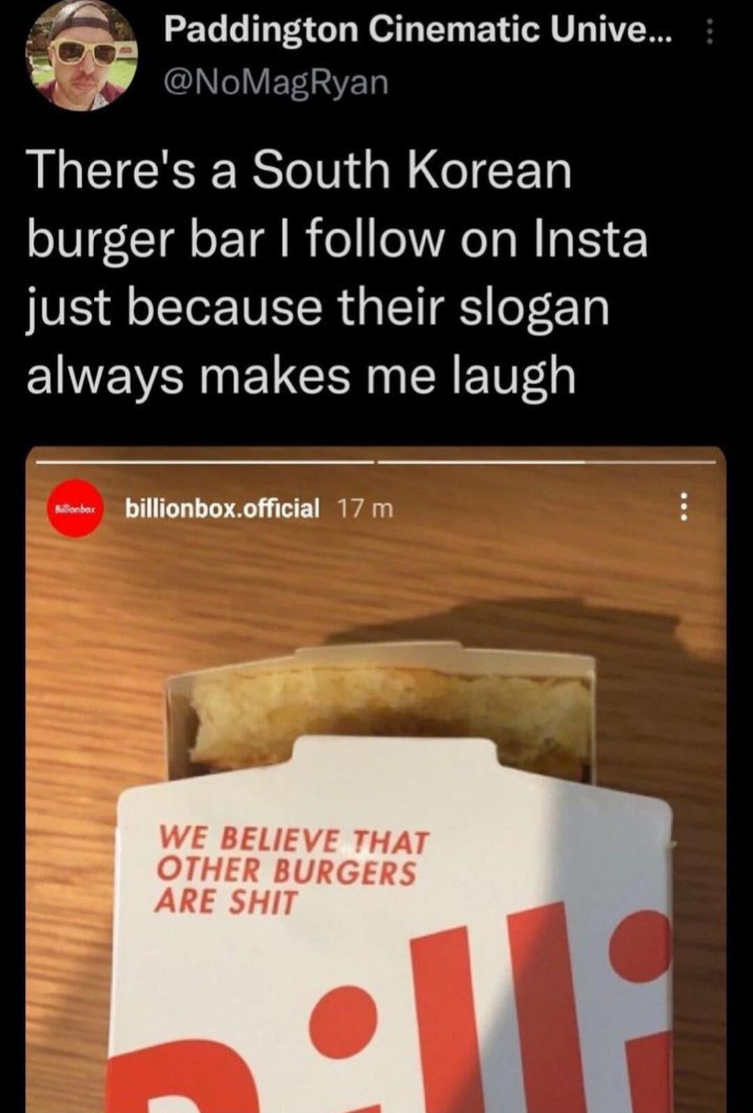 o Paddington Cinematic Unive U NoMagRyan Theres a South Korean burger bar follow on Insta JUE Qo VR Gy S oET VAN ELCER G CRETTA _billionboxofficial 17 m WE BELIEVE THAT OTHER BURGERS ARE SHIT