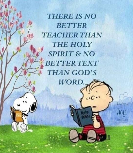 THERE IS NO BETTER TEACHER THAN THE HOLY SPIRIT & NO BETTER TEXT THAN GOD'S WORD.