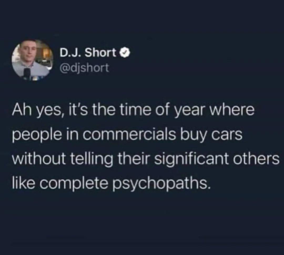 DJ Short djshort Ah yes its the time of year where people in commercials buy cars without telling their significant others like complete psychopaths