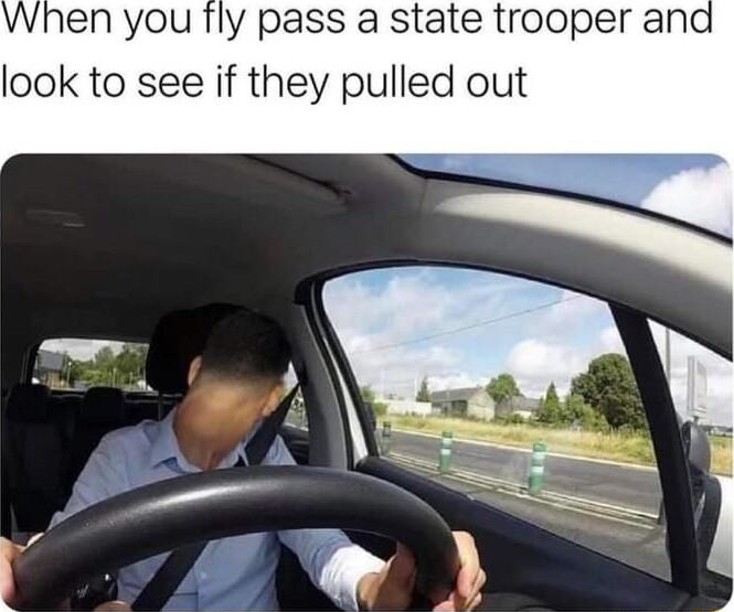 When you fly pass a state trooper look to see if they pulled out