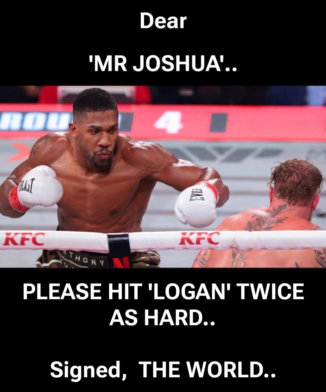 Dear 'MR JOSHUA'..

PLEASE HIT 'LOGAN' TWICE AS HARD..

Signed, THE WORLD..