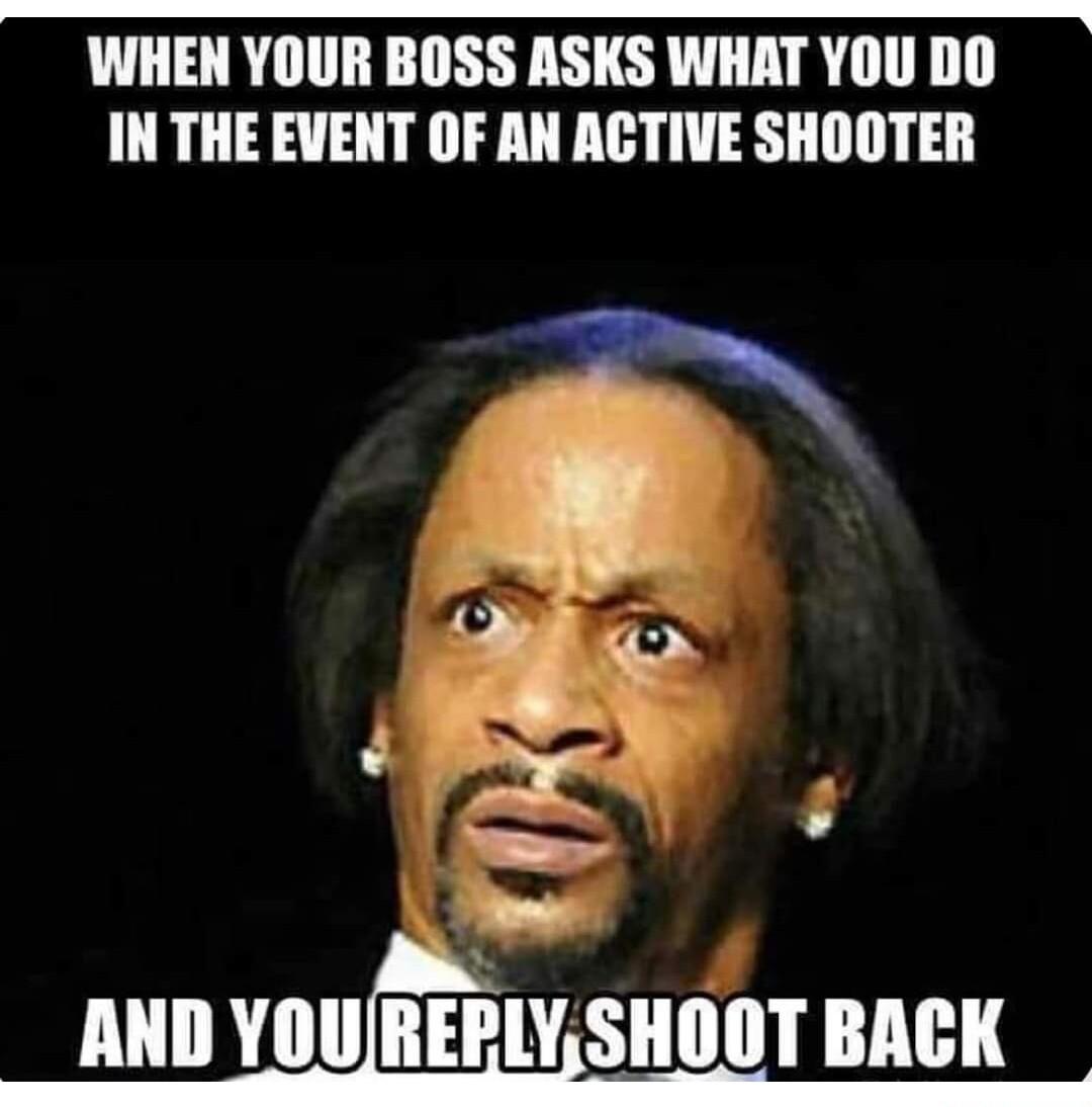 I L e WHEN YOUR BOSS ASKS WHAT YOU DO IN THE EVENT OF AN ACTIVE SHOOTER AND YIIIIIIIEPiIVISHIiIIT 1
