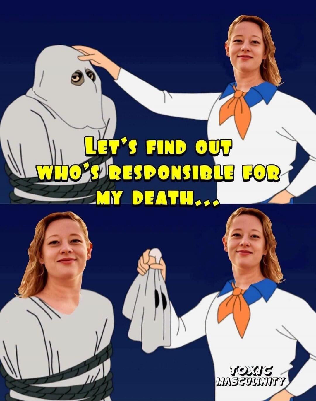 LET'S FIND OUT WHO'S RESPONSIBLE FOR MY DEATH... TOXIC MASCULINITY