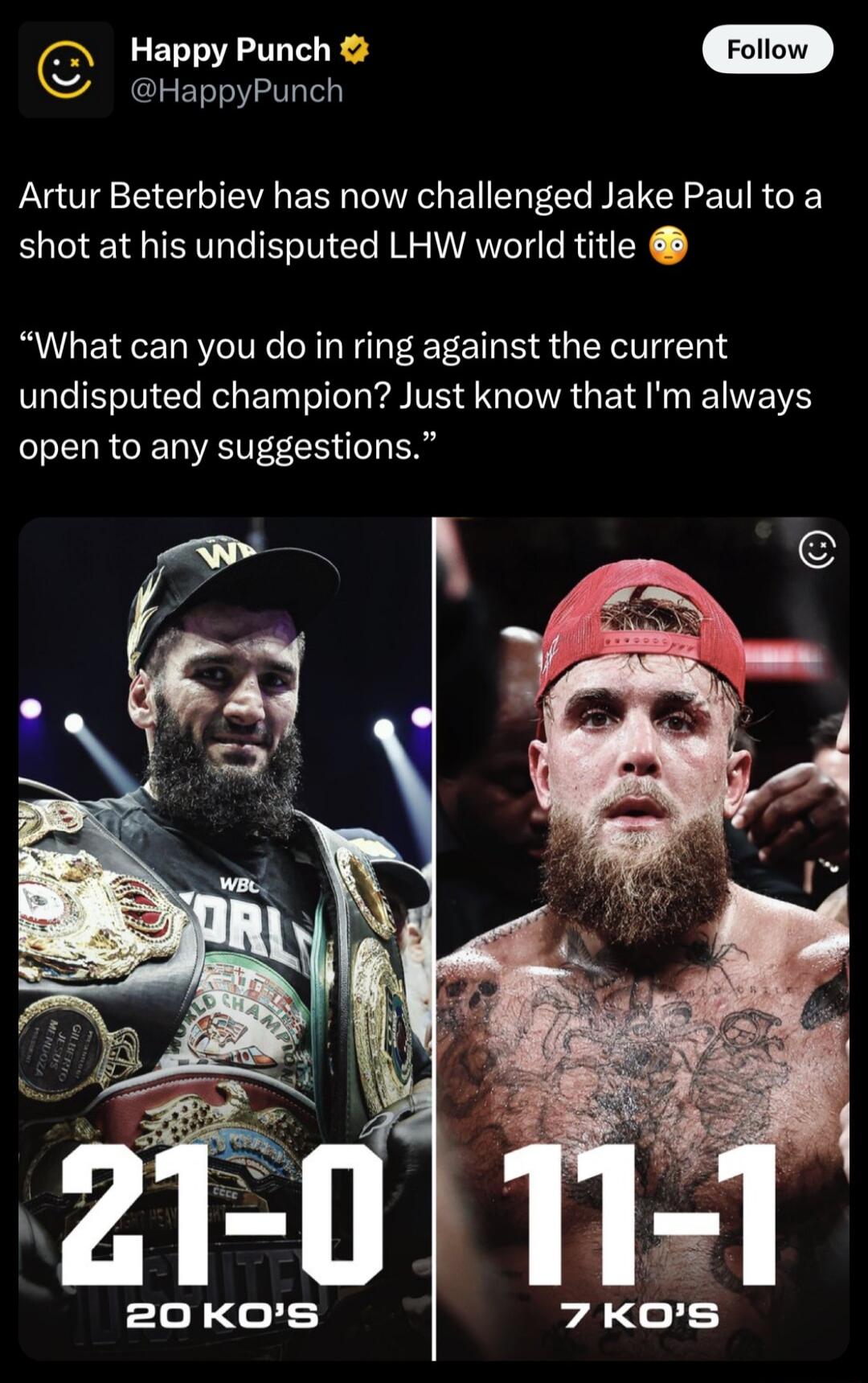 7 Happy Punch X HappyPunch Artur Beterbiev has now challenged Jake Paul to a shot at his undisputed LHW world title What can you do in ring against the current undisputed champion Just know that Im always open to any suggestions 20KOosS 7 KOS