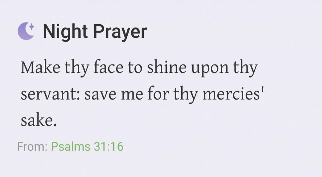 Night Prayer. Make thy face to shine upon thy servant: save me for thy mercies' sake. From: Psalms 31:16