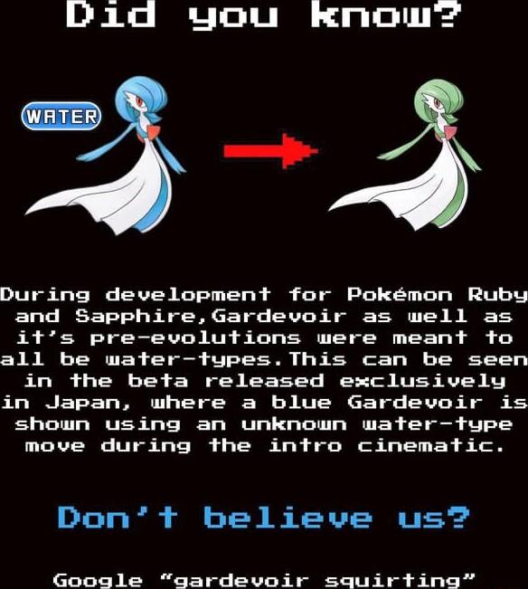 Lid you Know During development for Pokmon Ruby and Sapphire Gardevoir as well as its pre evolutions were meant to all be water typesThis can be seen F R R e e B R LICE RUS in Japan where a blue Gardevoir is shown using an unknown water tupe move during the intro cinematic Dont believe us Google gardevoir squirting