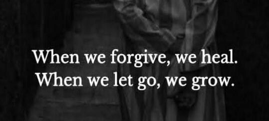 When we forgive, we heal. When we let go, we grow.