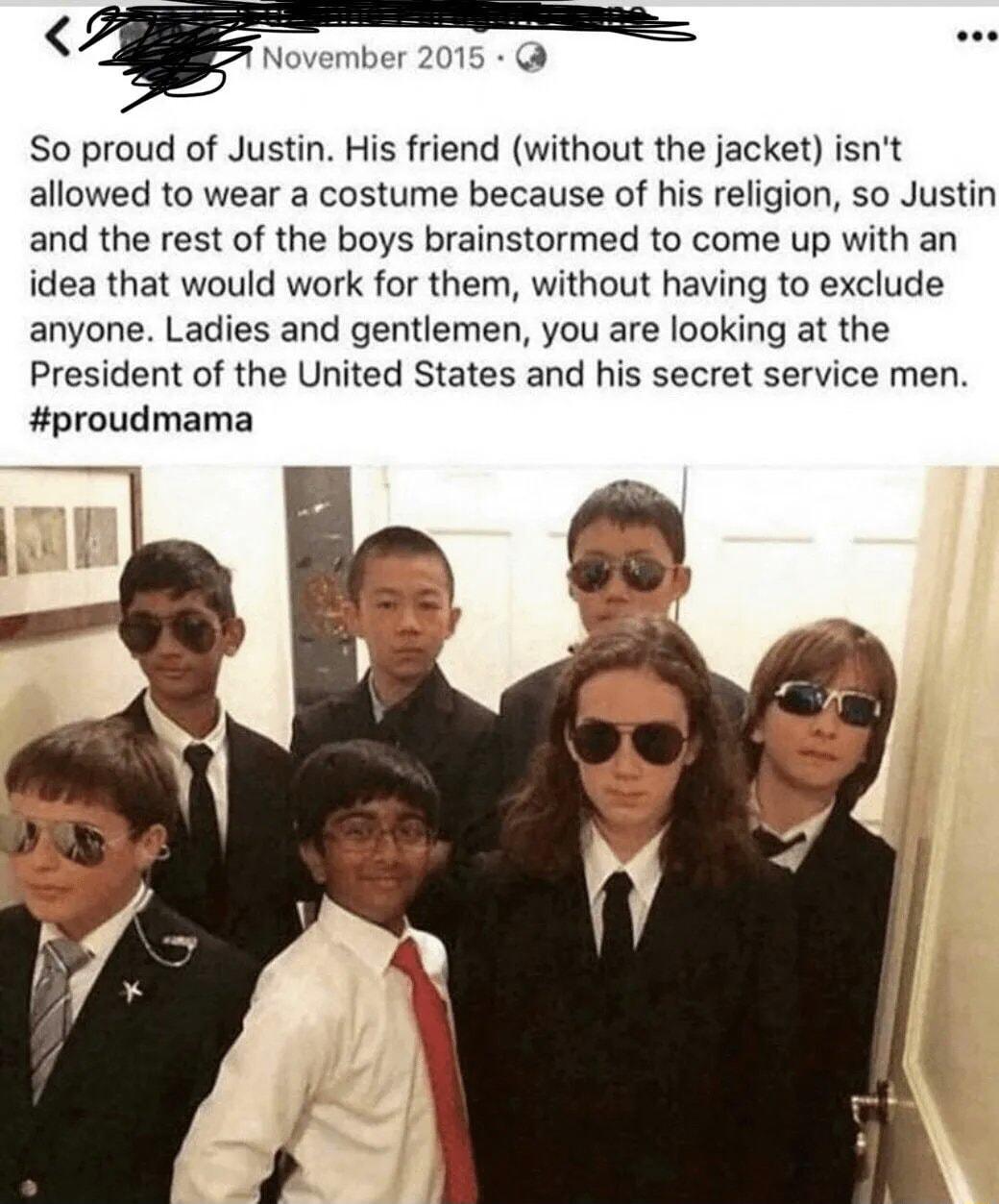 T So proud of Justin His friend without the jacket isnt allowed to wear a costume because of his religion so Justin and the rest of the boys brainstormed to come up with an idea that would work for them without having to exclude anyone Ladies and gentlemen you are looking at the President of the United States and his secret service men proudmama