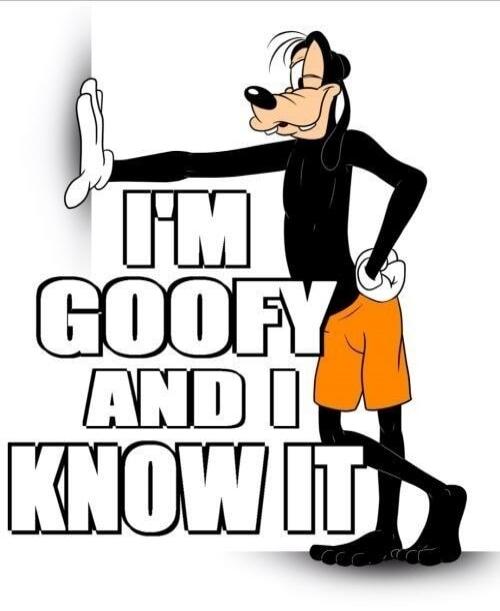 I'M GOOFY AND I KNOW IT