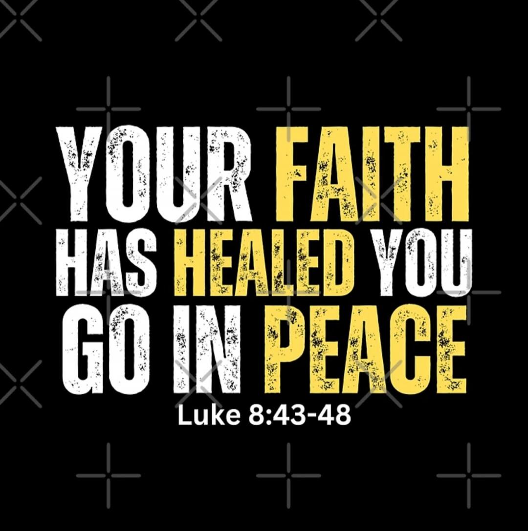 YOUR FAITH HAS HEALED YOU GO IN PEACE Luke 8:43-48