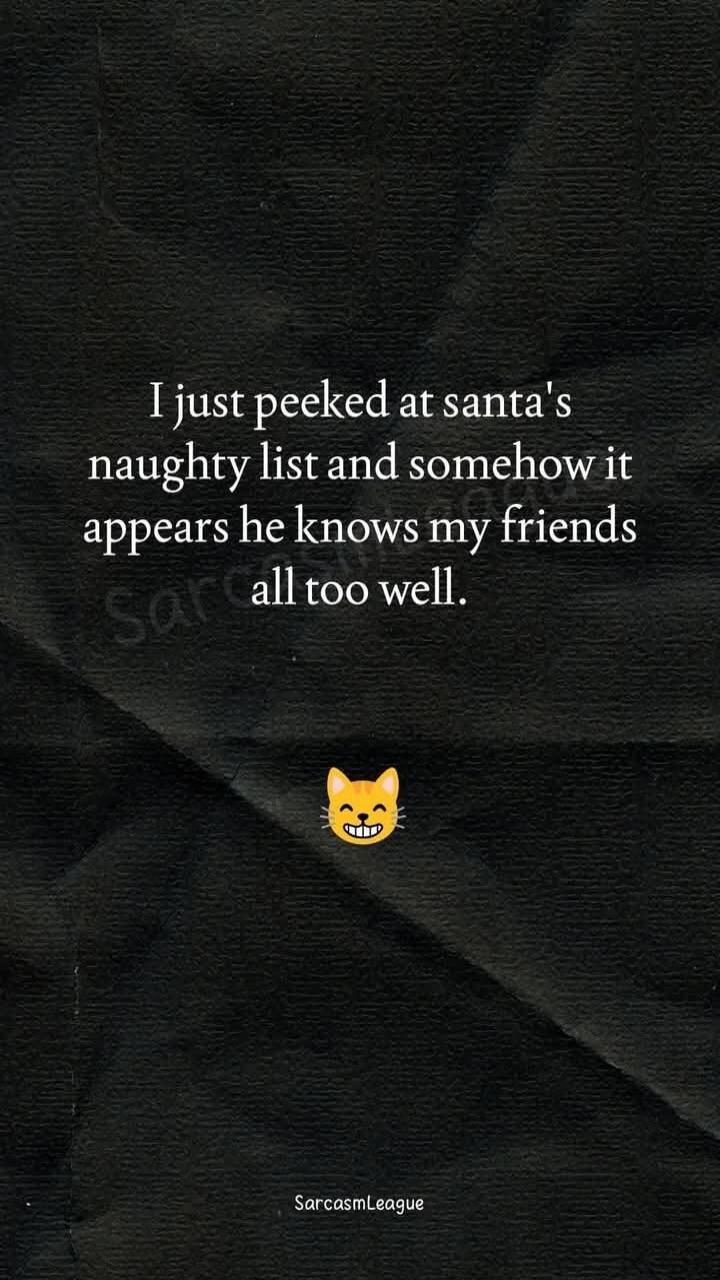 I just peeked at santa's naughty list and somehow it appears he knows my friends all too well.