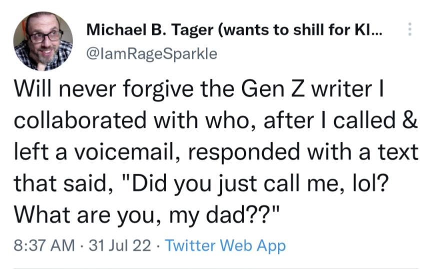 Michael B Tager wants to shill for K lamRageSparkle Will never forgive the Gen Z writer collaborated with who after called left a voicemail responded with a text that said Did you just call me lol What are you my dad 837 AM 31 Jul 22 Twitter Web App