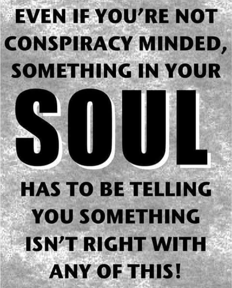 Even if you're not conspiracy minded, something in your soul has to be telling you something isn't right with any of this!