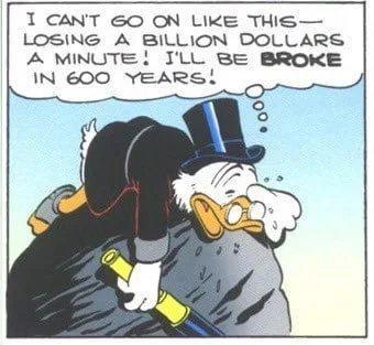 1 CANT 6O ON LIKE THIS LOSING A BILLION DOLLARS A MINUTE ILL B8 BROKE IN 600 YEARS H