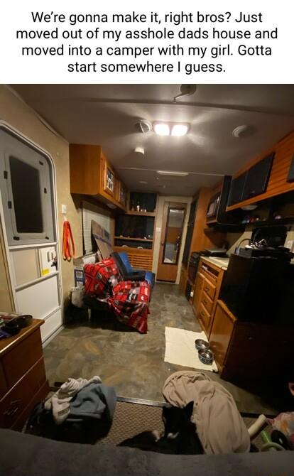 Were gonna make it right bros Just moved out of my asshole dads house and moved into a camper with my girl Gotta start somewhere guess