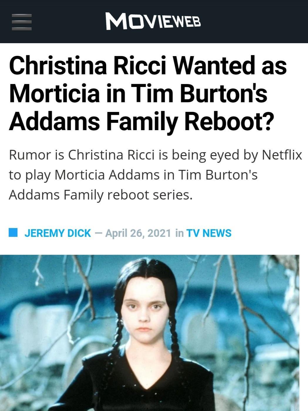 MOVIEWER Christina Ricci Wanted as Morticia in Tim Burtons Addams Family Reboot Rumor is Christina Ricci is being eyed by Netflix to play Morticia Addams in Tim Burtons Addams Family reboot series