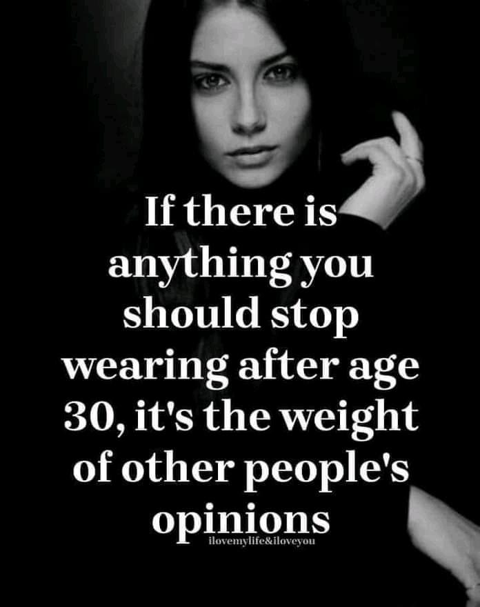 If there is anything you should stop wearing after age 30 its the weight of other peoples opinions