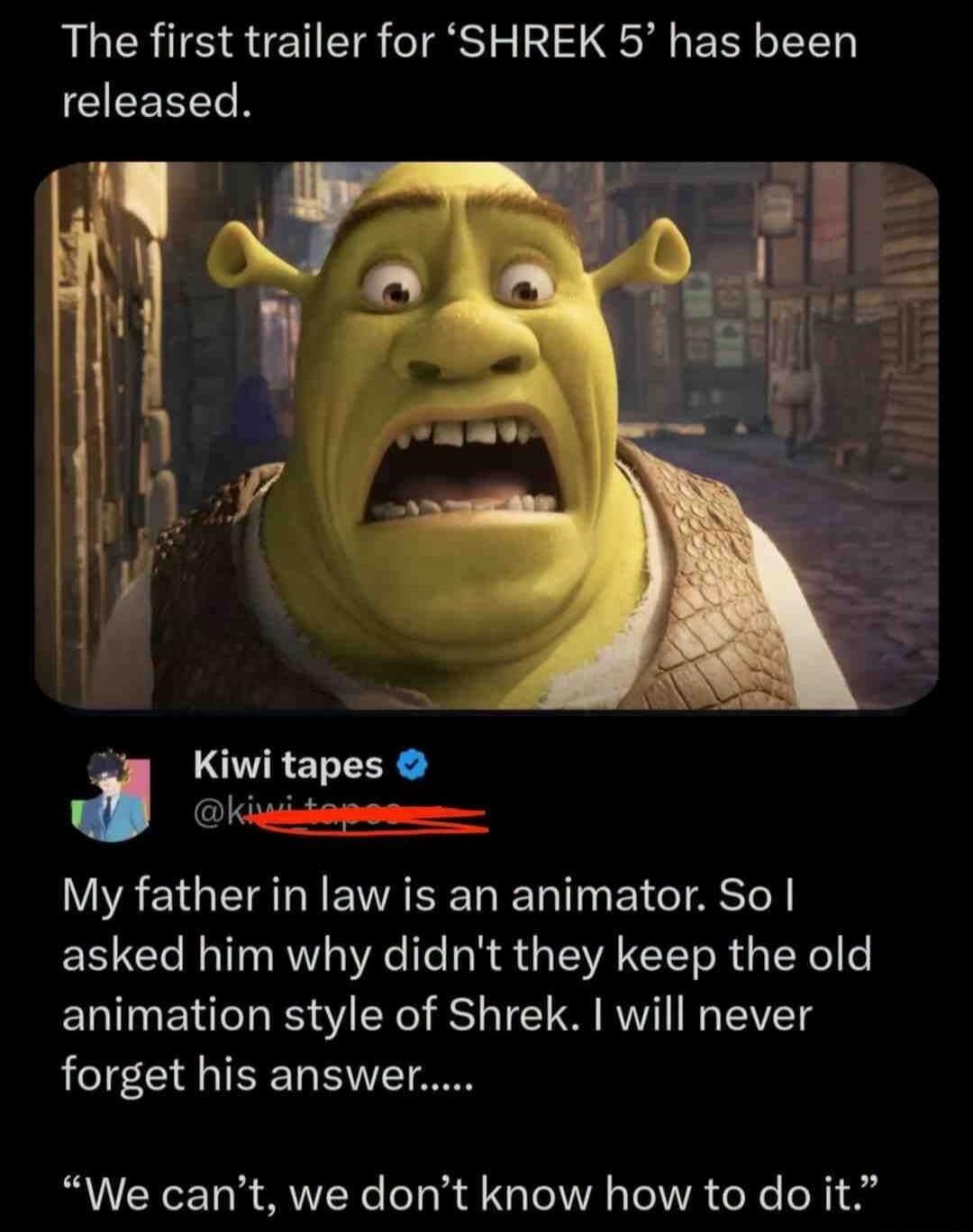 The first trailer for 'SHREK 5' has been released. Kiwi tapes @kiwi_tapes My father in law is an animator. So I asked him why didn't they keep the old animation style of Shrek. I will never forget his answer..... 
