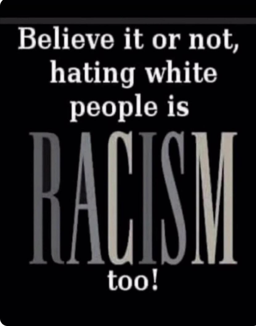 Believe it or not, hating white people is RACISM too!