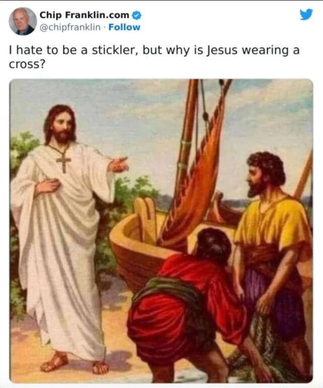 Chip Franklincom v achipfrankiin Follow I hate to be a stickler but why is Jesus wearing a cross