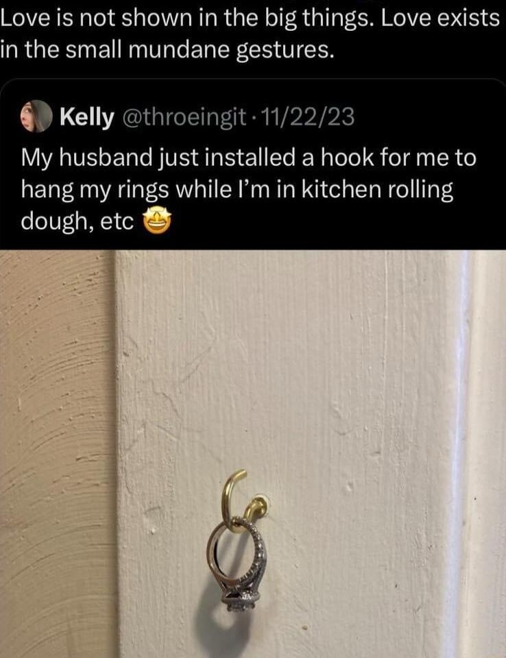 Love is not shown in the big things Love exists NRGERRETNG VT ER RO TN Kelly throeingit 1 My husband just installed a hook for me to hang my rings while Im in kitchen rolling dough etc