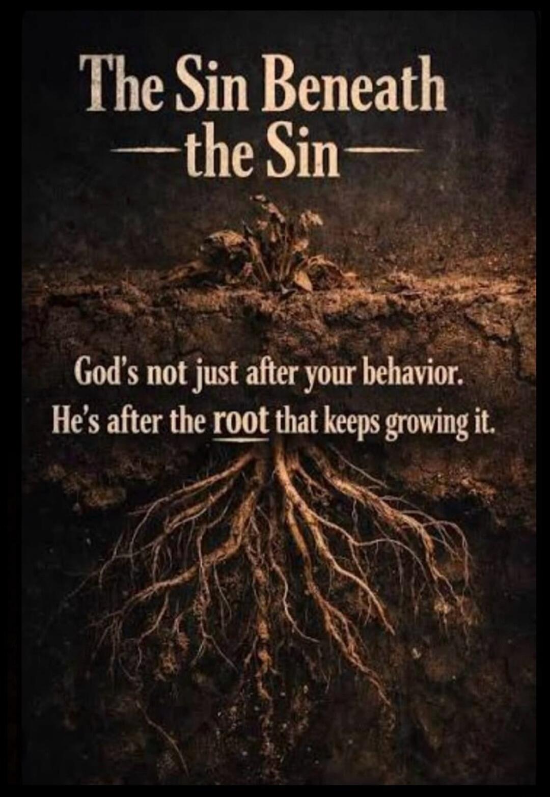 The Sin Beneath the Sin. God's not just after your behavior. He's after the root that keeps growing it.