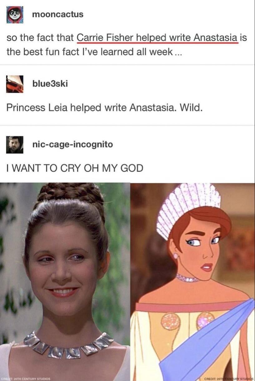 so the fact that Carrie Fisher helped write Anastasia is the best fun fact I've learned all week ...
Princess Leia helped write Anastasia. Wild.
I WANT TO CRY OH MY GOD