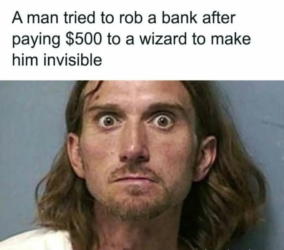 A man tried to rob a bank after paying $500 to a wizard to make him invisible