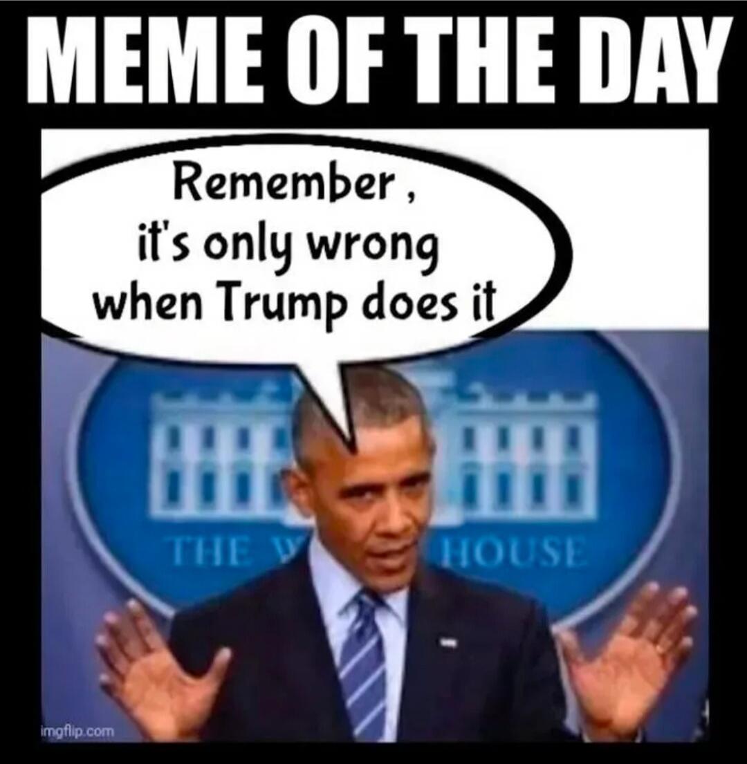 MEME OF THE DAY Remember, it's only wrong when Trump does it