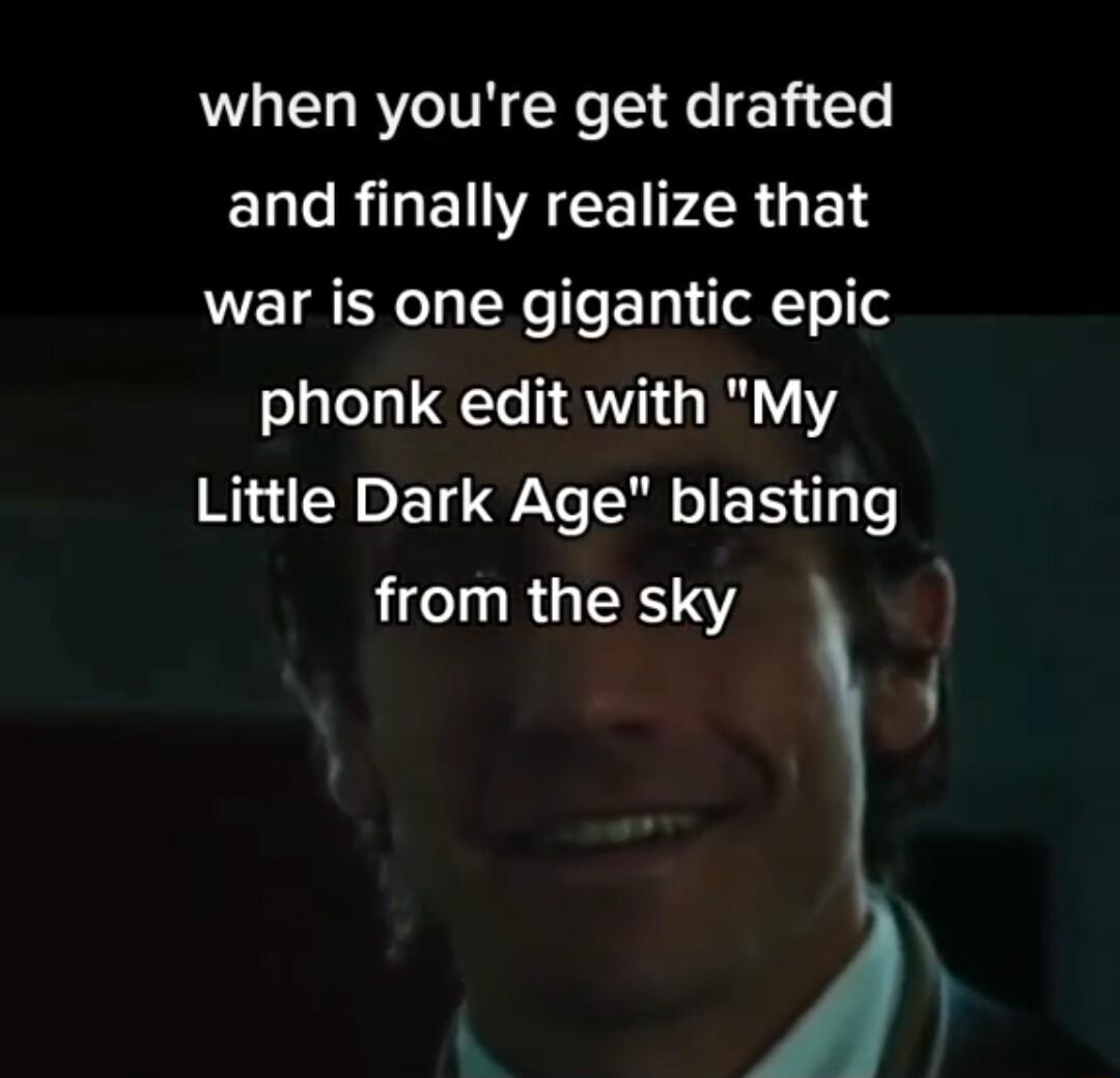 when youre get drafted ELGRILEIVACEFIRGEN war is one gigantic epic phonk edit with My Little Dark Age blasting from the sky y