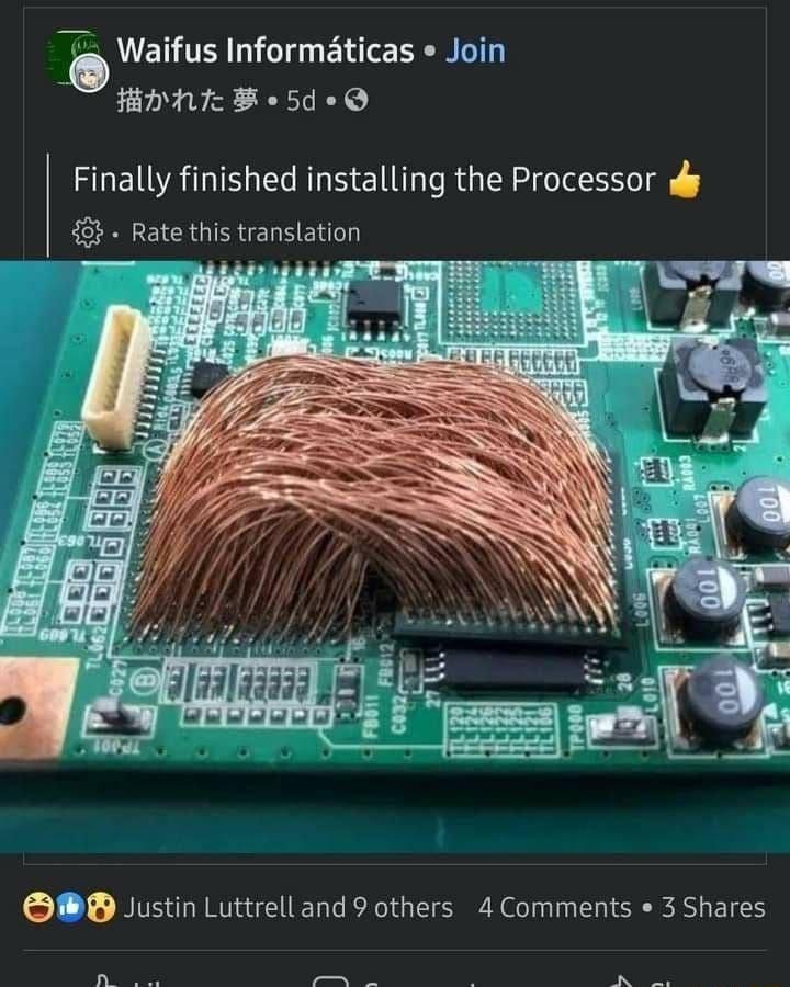 Waifus Informaticas Join T N B e5de Finally finished installing the Processor dy 4 Rate this translation SB Justin Luttrell and 9 others 4 Comments e 3 Shares 0N N N e