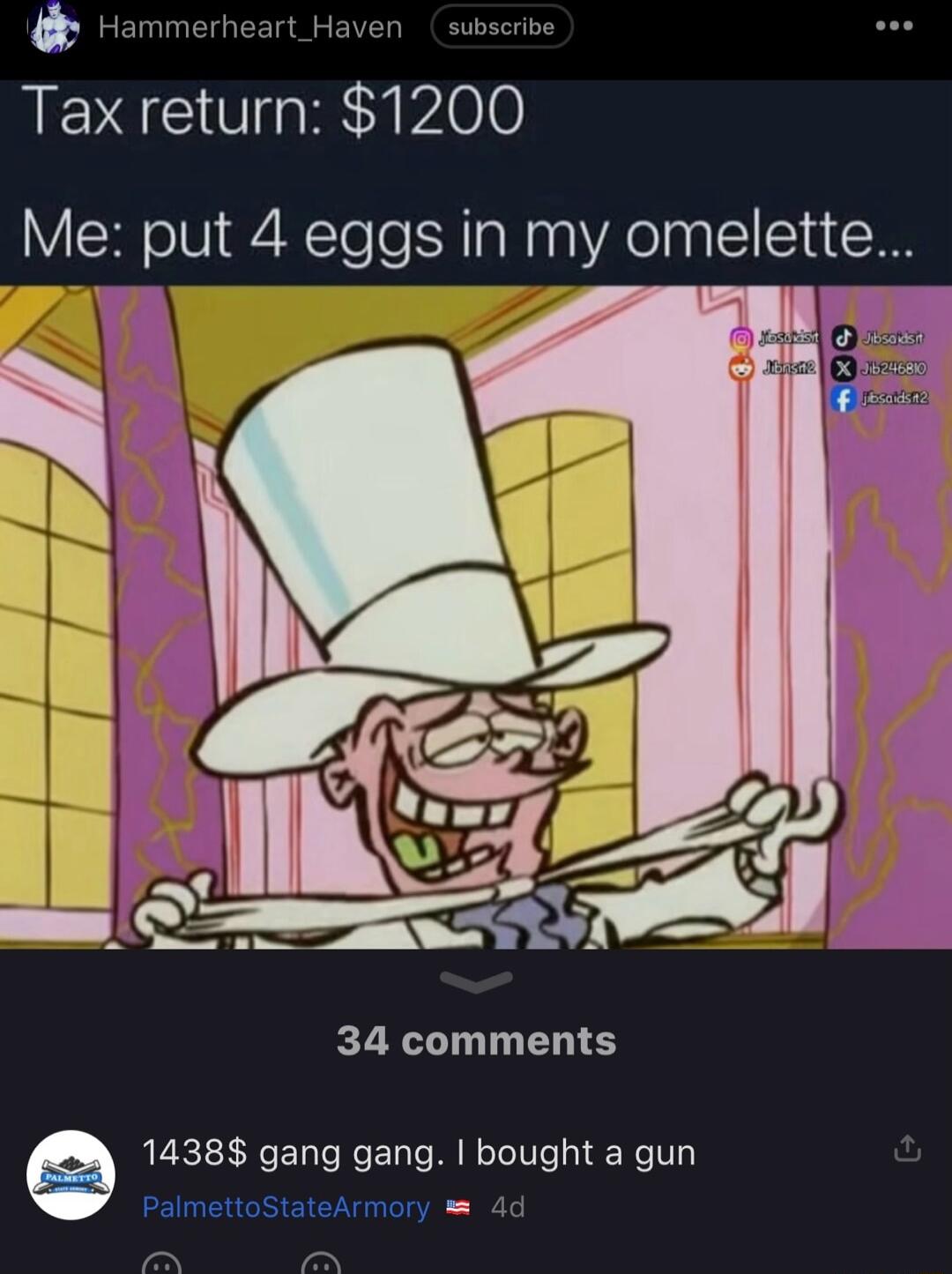 Tax return 1200 Me put 4 eggs in my omelette 34 comments e 1438 gang gang bought a gun P 4 o