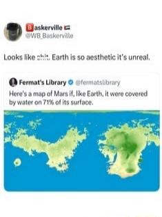 Looks like shit. Earth is so aesthetic it's unreal. Here's a map of Mars if, like Earth, it were covered by water on 71% of its surface.