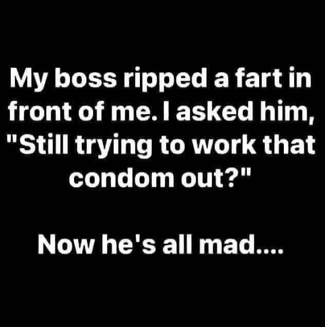 My boss ripped a fart in front of me. I asked him, 