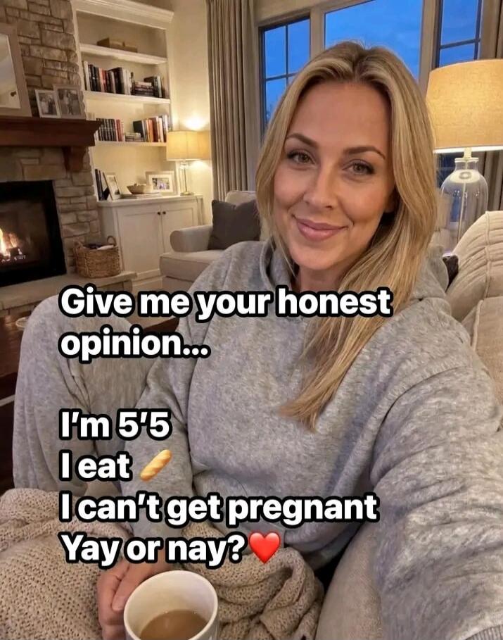 Give me your honest opinion... I'm 5'5, I eat, I can't get pregnant. Yay or nay? ❤️
