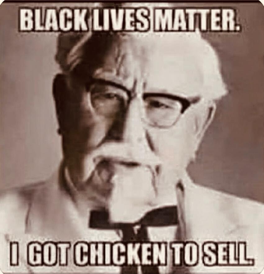 BLACK LIVES MATTER. I GOT CHICKEN TO SELL.