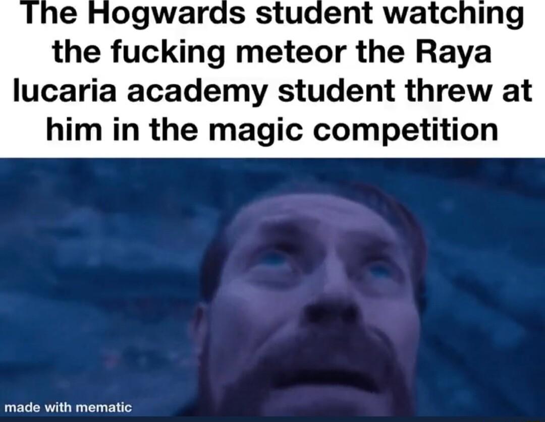 e Hogwards student watching the fucking meteor the Raya lucaria academy student threw at him in the magic competition made with mematic