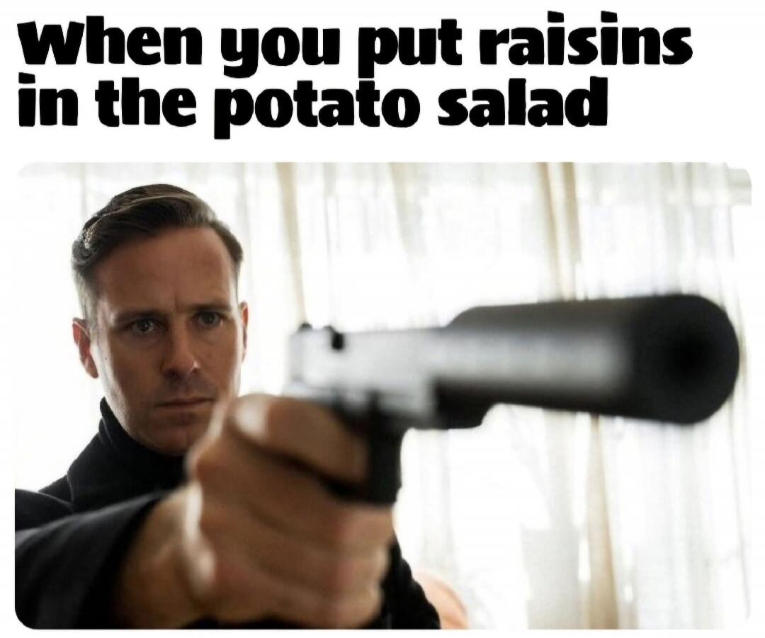 When you put raisins in the potato salad
