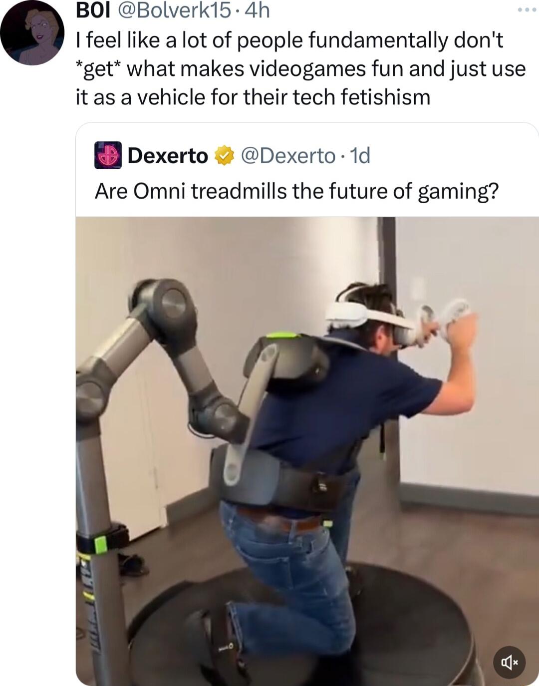 BOI Bolverk15 4h feel like a lot of people fundamentally dont get what makes videogames fun and just use it as a vehicle for their tech fetishism pexerto Dexerto 1d Are Omni treadmills the future of gaming