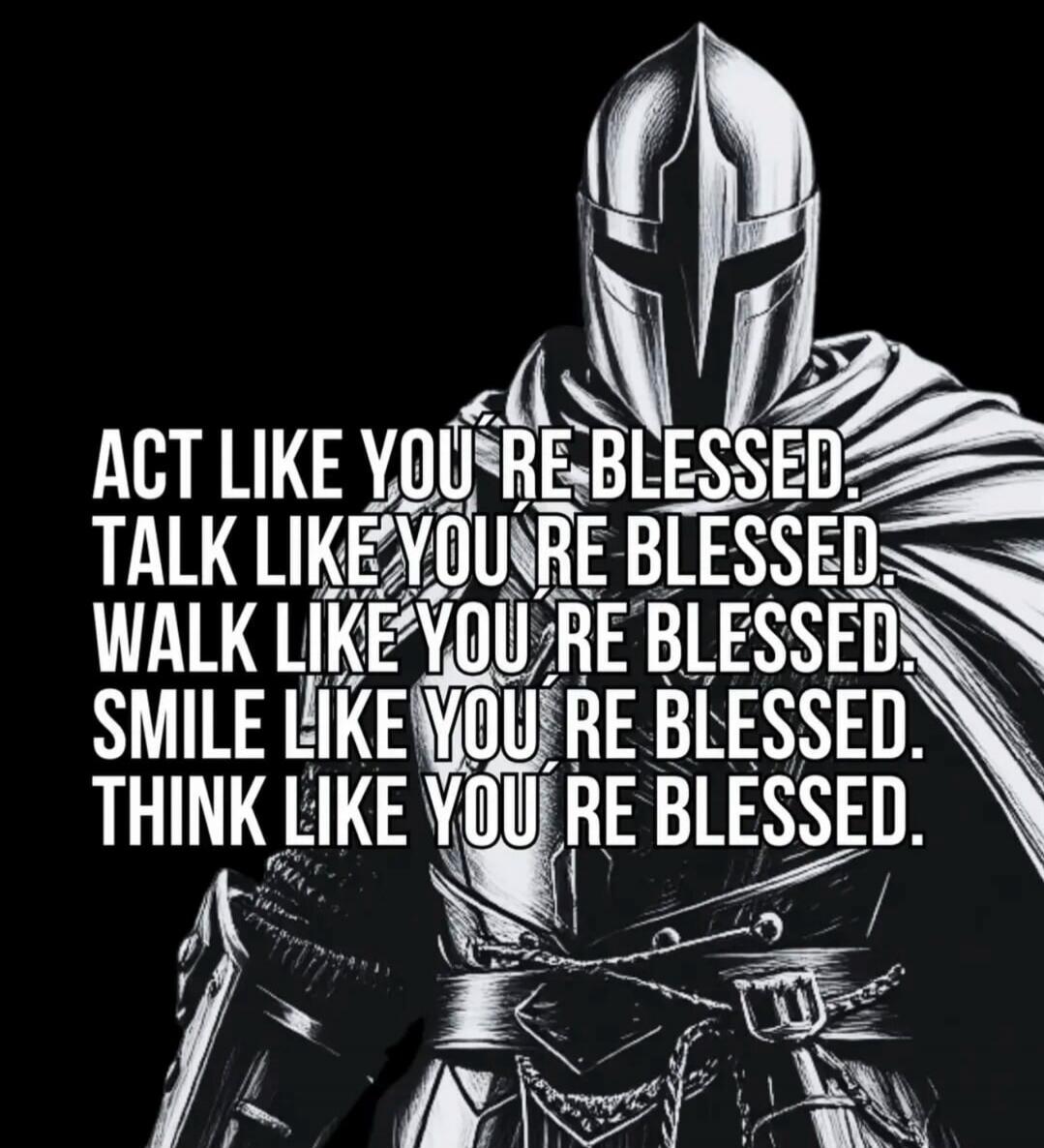 ACT LIKE YOU RE BLESSED. TALK LIKE YOU RE BLESSED. WALK LIKE YOU RE BLESSED. SMILE LIKE YOU RE BLESSED. THINK LIKE YOU RE BLESSED.