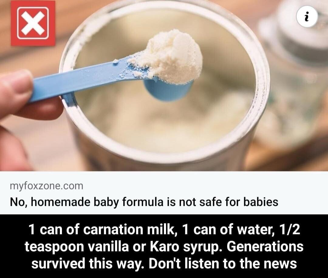 No homemade baby formula is not safe for babies 1 can of carnation milk 1 can of water 12 teaspoon vanilla or Karo syrup Generations BT RGTERVE AN T IR CL R GR G N TV
