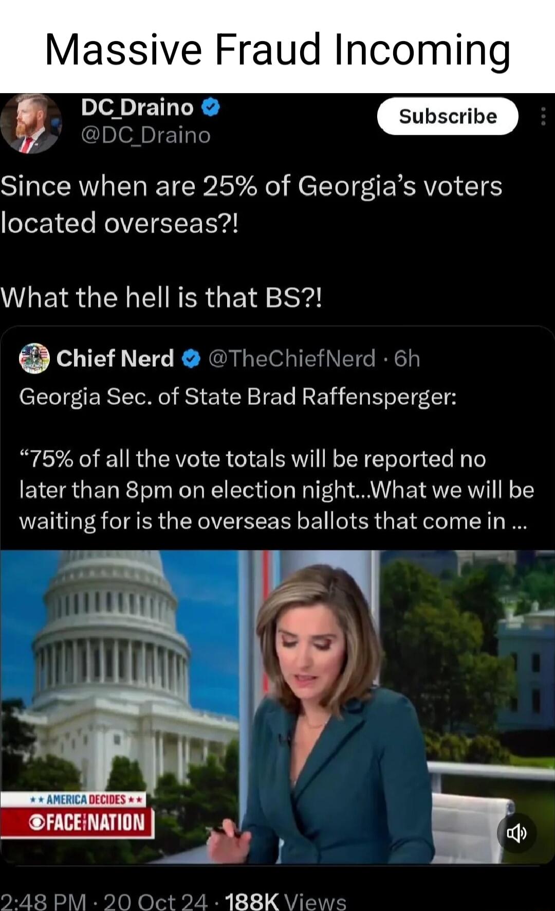 Massive Fraud Incoming l IETITY 2DC Draino Since when are 25 of Georgias voters located overseas ULEIRGEN EINER G RN chief Nerd TheChiefNerd 6h Georgia Sec of State Brad Raffensperger 75 of all the vote totals will be reported no later than 8pm on election nightWhat we will be waiting for is the overseas ballots that comein o 48 P 0 Oct 24 188K