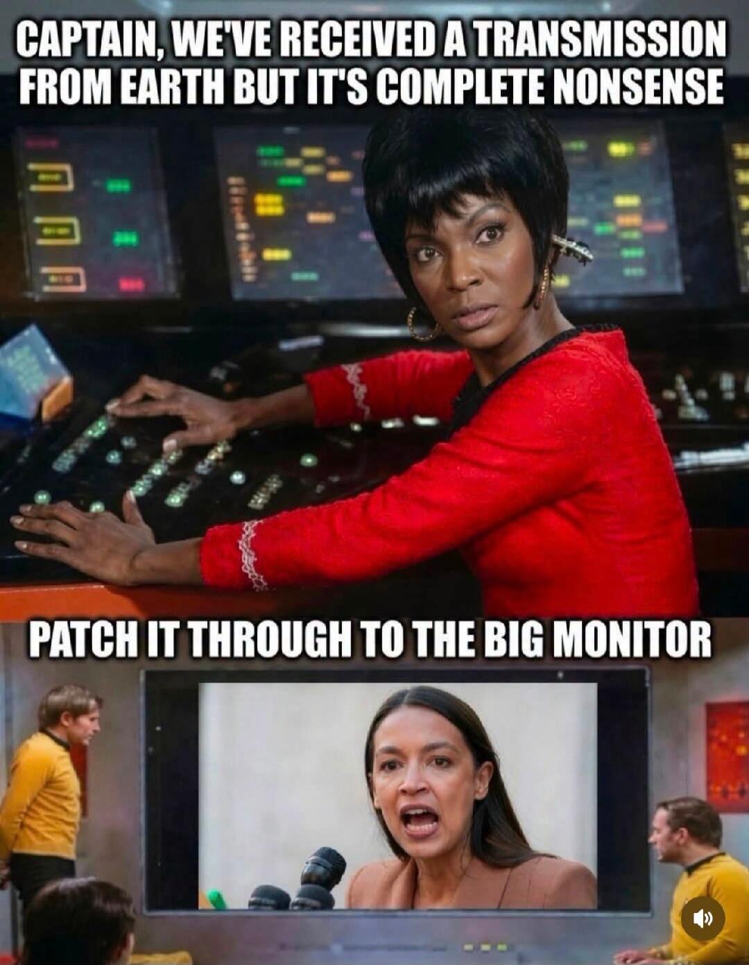 CAPTAIN, WE'VE RECEIVED A TRANSMISSION FROM EARTH BUT IT'S COMPLETE NONSENSE. PATCH IT THROUGH TO THE BIG MONITOR.