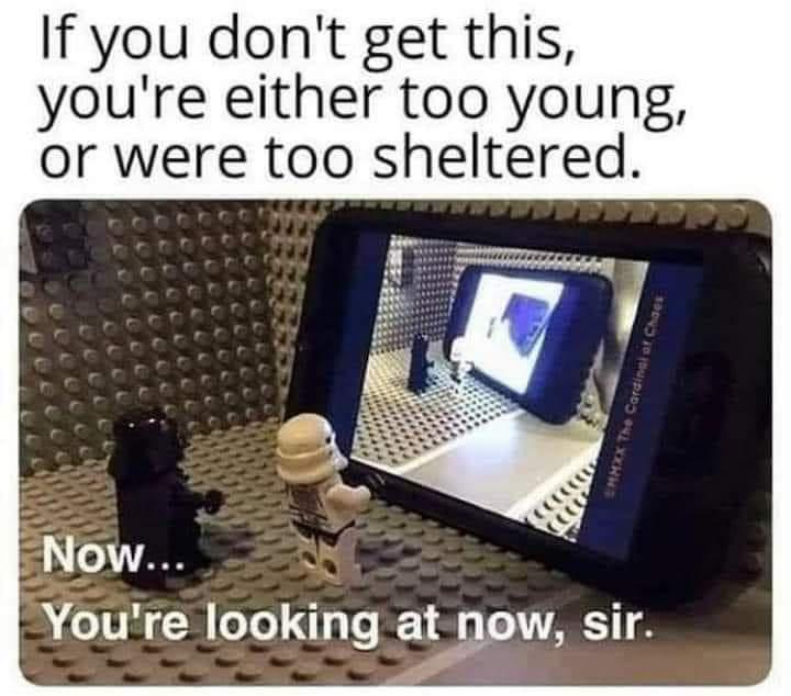 If you dont get this youre either too young or were too sheltered Now Youre looking atow sir