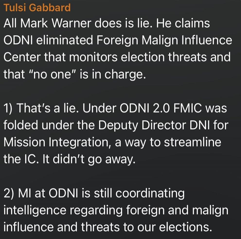 Tulsi Gabbard. All Mark Warner does is lie. He claims ODNI eliminated Foreign Malign Influence Center that monitors election threats and that 
