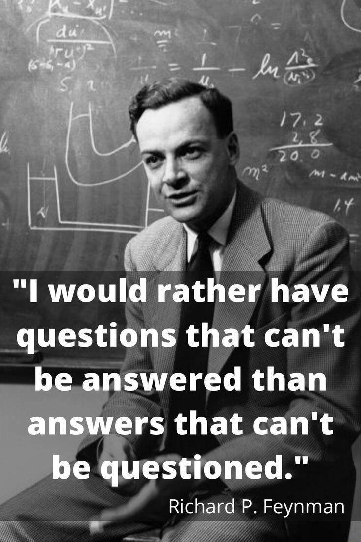 I would rat er have questions that cant aswered than ers that cant iIstioned Richard P Feynman