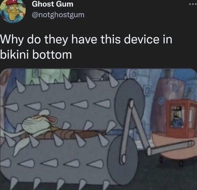 Ghost Gum A oo Why do they have this device in bikini bottom