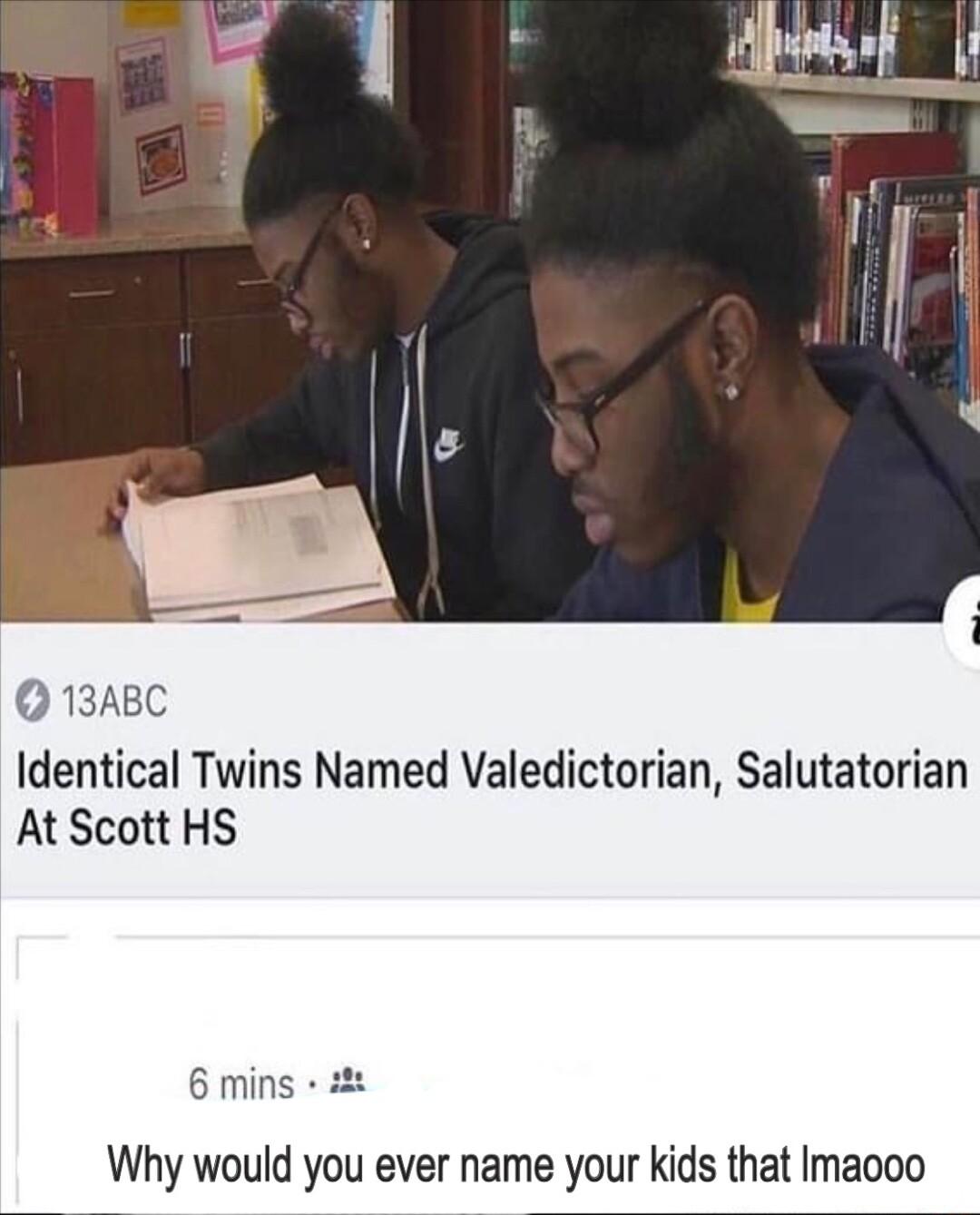 13ABC Identical Twins Named Valedictorian Salutatorian At Scott HS 6 mins 2t Why would you ever name your kids that Imacoo