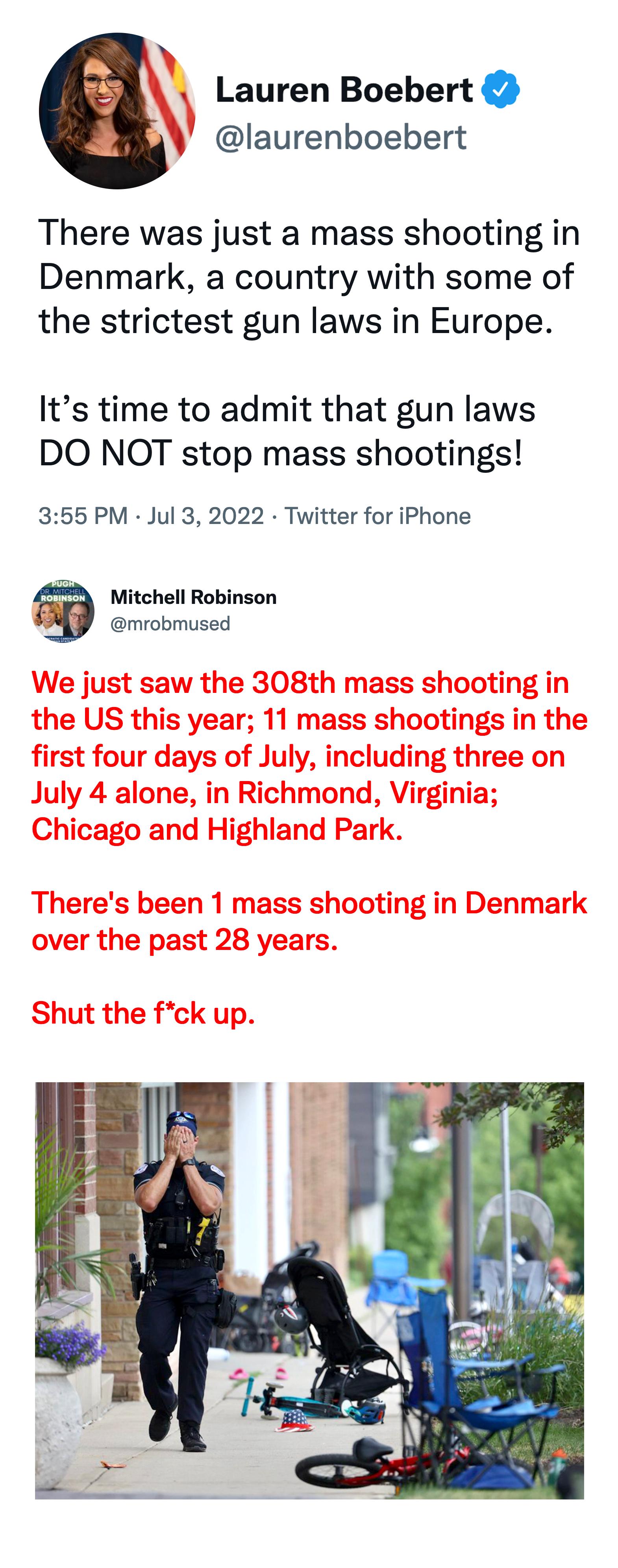 Lauren Boebert laurenboebert There was just a mass shooting in Denmark a country with some of the strictest gun laws in Europe Its time to admit that gun laws DO NOT stop mass shootings 355 PM Jul 3 2022 Twitter for iPhone S Mitchell Robinson a mrobmused We just saw the 308th mass shooting in the US this year 11 mass shootings in the first four days of July including three on July 4 alone in Richm