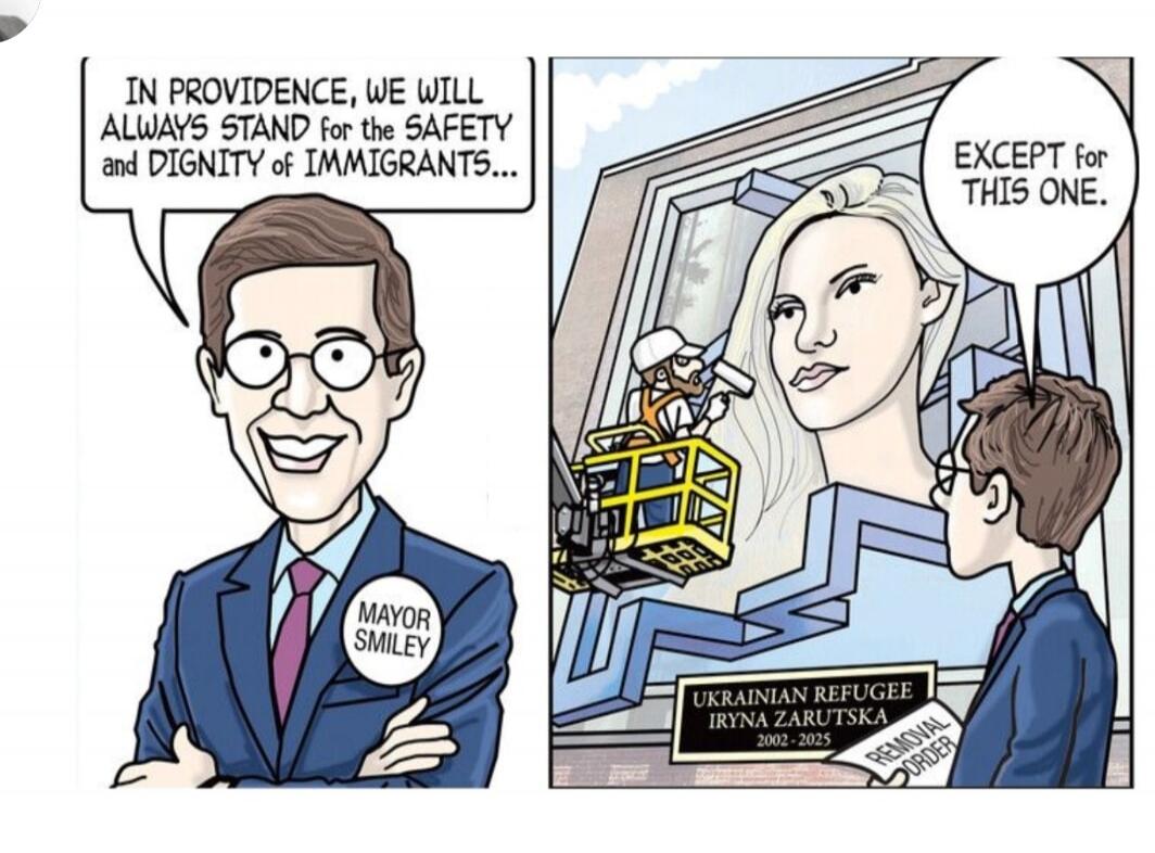 IN PROVIDENCE, WE WILL ALWAYS STAND for the SAFETY and DIGNITY of IMMIGRANTS... EXCEPT for THIS ONE. MAYOR SMILEY. UKRAINIAN REFUGEE IRYNA ZARUTSKA 2002-2025. REMOVAL ORDER.